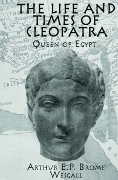 The Life & Times of Cleopatra: Queen of Egypt. A Study in the Origin of the Roman Empire