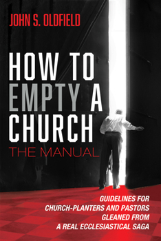 Hardcover How to Empty a Church: The Manual: Guidelines for Church-Planters and Pastors Gleaned from a Real Ecclesiastical Saga Book