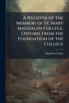 A Register of the Members of St. Mary Magdalen College, Oxford, from the Foundation of the College: Fellows: 1576-1648