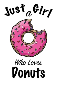Just A Girl Who Loves Donuts: journal for girls, funny gift for girls: Lined Notebook / Journal Gift, 100 Pages, 6x9, Soft Cover, Matte Finish ,Write Journal