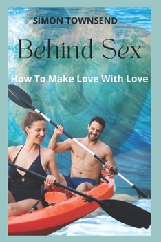 Behind Sex: How To Make Love With Love