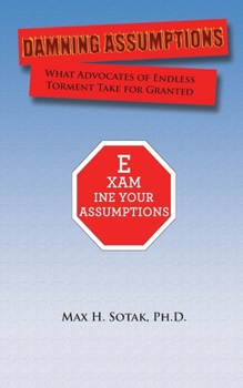 Paperback Damning Assumptions: What Advocates of Endless Torment Take for Granted Book