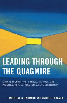 Paperback Leading Through the Quagmire: Ethical Foundations, Critical Methods, and Practical Applications for School Leadership Book