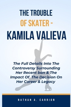 Paperback The Troubles of Skater - Kamila Valieva: The Full Details Into The Controversy Surrounding Her Recent Ban & The Impact Of The Decision On Her Career & Book