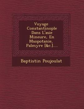 Paperback Voyage &#65533; Constantinople Dans L'asie Mineure, En M&#65533;sopotanie, &#65533; Palmyre [&c.].... [French] Book