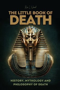 THE LITTLE BOOK OF DEATH: History, Mythology and Philosophy of Death