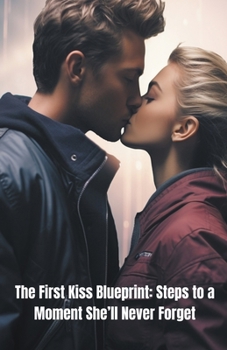 Paperback The First Kiss Blueprint: Steps to a Moment She'll Never Forget Book