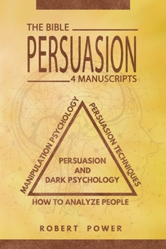 Paperback Persuasion: The Bible: 4 Manuscripts: How To Analyze People, Manipulation Psychology, Persuasion Techniques, Persuasion And Dark P Book