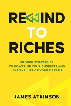 Paperback Rewind To Riches: Proven Strategies to Power Up Your Business and Live the Life of Your Dreams Book