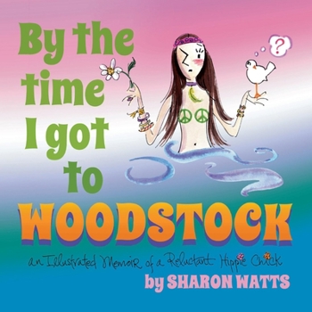 Paperback By the Time I Got to Woodstock: An Illustrated Memoir of a Reluctant Hippie Chick Book