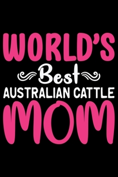 Paperback World's Best Australian Cattle Mom: Cool Australian Cattle Dog Journal Notebook - Australian Cattle Puppy Lover Gifts - Funny Australian Cattle Dog No Book
