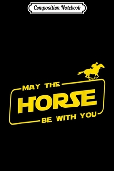 Composition Notebook: Horse Lover May The Horse Be With You Journal/Notebook Blank Lined Ruled 6x9 100 Pages