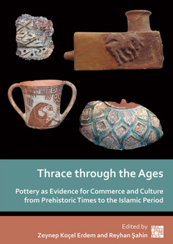 Thrace Through the Ages: Pottery as Evidence for Commerce and Culture from Prehistoric Times to the Islamic Period
