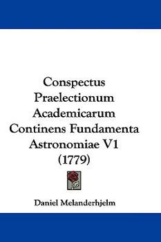 Hardcover Conspectus Praelectionum Academicarum Continens Fundamenta Astronomiae V1 (1779) Book