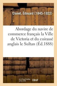 Paperback Abordage Du Navire de Commerce Français La Ville de Victoria Et Du Cuirassé Anglais Le Sultan [French] Book