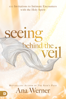 Paperback Seeing Behind the Veil: 100 Invitations to Intimate Encounters with the Holy Spirit Book