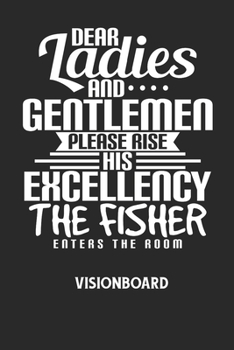 DEAR LADIES AND GENTLEMEN PLEASE RISE HIS EXCELLENCY THE FISHER ENTERS THE ROOM - Visionboard: Halte deine Visionen schriftlich fest und motiviere dic