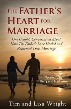 Paperback The Father's Heart For Marriage: One Couple's Conversation About How The Father's Love Healed and Redeemed Their Marriage Book