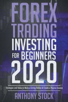 Paperback Forex Trading Investing for Beginners 2020: Strategies and Ideas to Make a Living Online and Create a Passive Income Book