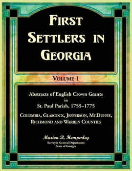 First Settlers in Georgia Volume 1, Abstracts of English Crown Grants in St. Paul Parish,1755-1775. Columbia, Glascock, Jefferson, McDuffie, Richmond and Warren Counties