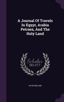 Hardcover A Journal Of Travels In Egypt, Arabia Petraea, And The Holy Land Book