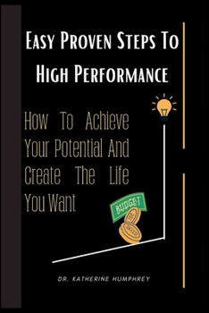 Paperback Easy Proven Steps To High Performance: How To Achieve Your Potential And Create The Life You Want Book