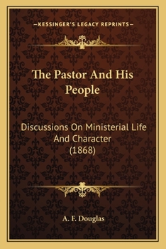 The Pastor And His People: Discussions On Ministerial Life And Character