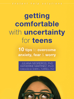 Paperback Getting Comfortable with Uncertainty for Teens: 10 Tips to Overcome Anxiety, Fear, and Worry Book