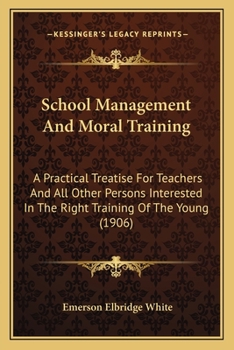Paperback School Management And Moral Training: A Practical Treatise For Teachers And All Other Persons Interested In The Right Training Of The Young (1906) Book