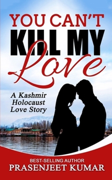 Paperback You Can't Kill My Love: A Kashmir Holocaust Love Story Book