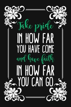 Take Pride In How Far You Have Come And Have Faith In How Far You Can Go: Blank Lined And Dot Grid Paper Notebook for Writing /110 pages /6"x9"