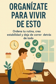 Organízate para Vivir de Esto: Ordena tu rutina, crea estabilidad y deja de correr detrás de todo (Manuales prácticos para freelancers y creadores) (Spanish Edition)