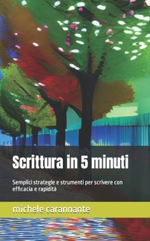 Scrittura in 5 minuti: Semplici strategie e strumenti per scrivere con efficacia e rapidità