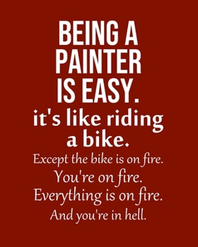 Being a Painter is Easy. It's like riding a bike. Except the bike is on fire. You're on fire. Everything is on fire. And you're in hell.: Calendar 2020, Monthly & Weekly Planner Jan. - Dec. 2020