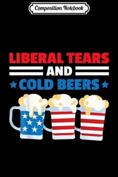 Composition Notebook: Liberal Tears and Cold Beers - Funny Political  Journal/Notebook Blank Lined Ruled 6x9 100 Pages