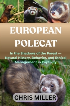 EUROPEAN POLECAT: In the Shadows of the Forest — Natural History, Behavior, and Ethical Management in Captivity