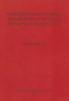 Paperback Feasting Practices and Changes in Greek Society from the Late Bronze Age to Early Iron Age Book