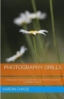 Paperback Photography Drills - Exercises For Accelerating Your Photography Learning Curve. Book