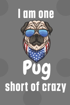 I am one Pug short of crazy: For Pug Dog Fans