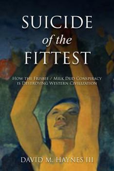 Paperback Suicide of the Fittest: How the Frisbee/Milkdud Conspiracy is Destroying Western Civlization Book