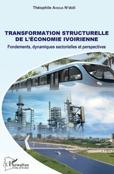 Transformation structurelle de l'économie ivoirienne: Fondements, dynamiques sectorielles et perspectives (Harmattan Côte-d'Ivoire)