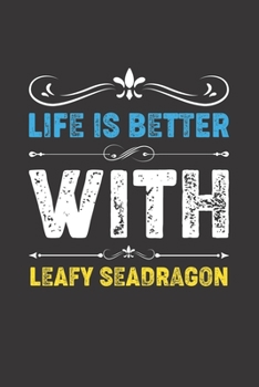 Life Is Better With Leafy Seadragon: Funny Leafy Seadragon Lovers Gifts Dot Grid Journal Notebook 6x9 120 Pages