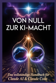 VON NULL ZUR KI-MACHT: Das vollständige Handbuch für Claude AI & Claude Code (German Edition)