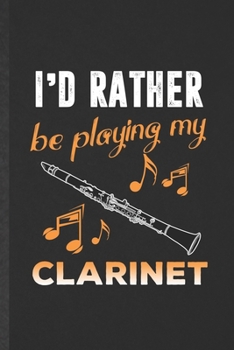 Paperback I'd Rather Be Playing My Clarinet: Funny Blank Lined Music Teacher Lover Notebook/ Journal, Graduation Appreciation Gratitude Thank You Souvenir Gag G Book