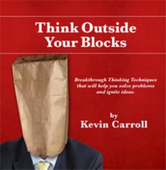 Paperback Think Outside Your Blocks (4-Color Version): Breakthrough Thinking Techniques To Help You Solve Problems And Ignite Ideas. Book