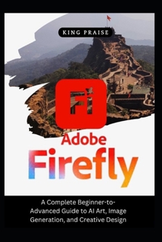 Paperback ADOBE FIREFLY 2026 GUIDEBOOK: A Complete Beginner-to-Advanced Guide to AI Art, Image Generation, and Creative Design Book
