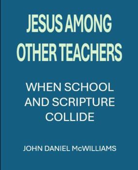 Jesus Among Other Teachers: The Christian's Guide to Surviving College
