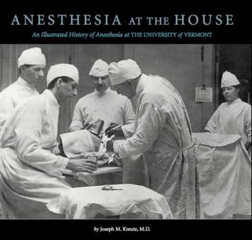 Hardcover Anesthesia at the House: An Illustrated History of Anesthesia at the University of Vermont Book
