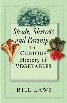 Hardcover Spade, Skirret and Parsnip: The Curious History of Vegetables Book