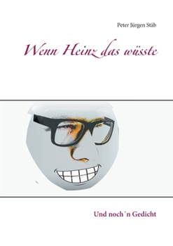 Wenn Heinz das wüsste: Und noch´n Gedicht (German Edition)